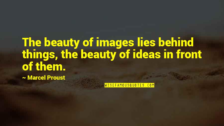 Beauty Lies In Quotes By Marcel Proust: The beauty of images lies behind things, the