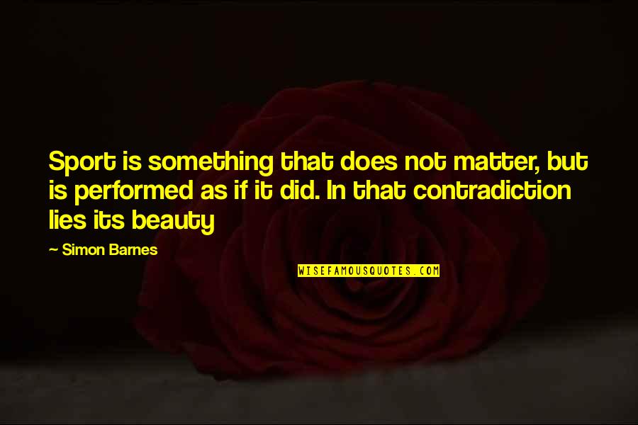 Beauty Lies In Quotes By Simon Barnes: Sport is something that does not matter, but