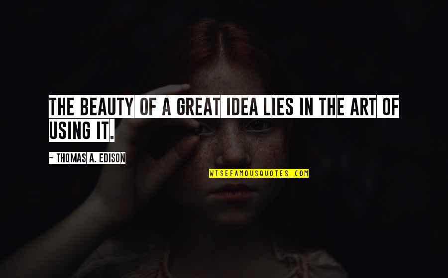 Beauty Lies In Quotes By Thomas A. Edison: The beauty of a great idea lies in