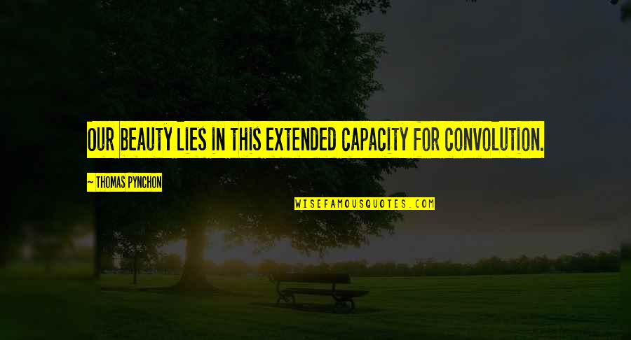 Beauty Lies In Quotes By Thomas Pynchon: Our beauty lies in this extended capacity for