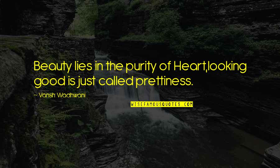 Beauty Lies In Quotes By Vansh Wadhwani: Beauty lies in the purity of Heart,looking good