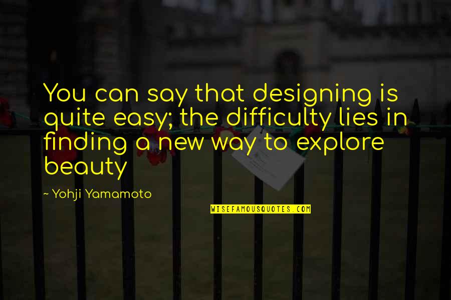 Beauty Lies In Quotes By Yohji Yamamoto: You can say that designing is quite easy;