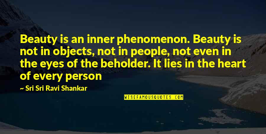 Beauty Lies In The Eye Of Beholder Quotes By Sri Sri Ravi Shankar: Beauty is an inner phenomenon. Beauty is not
