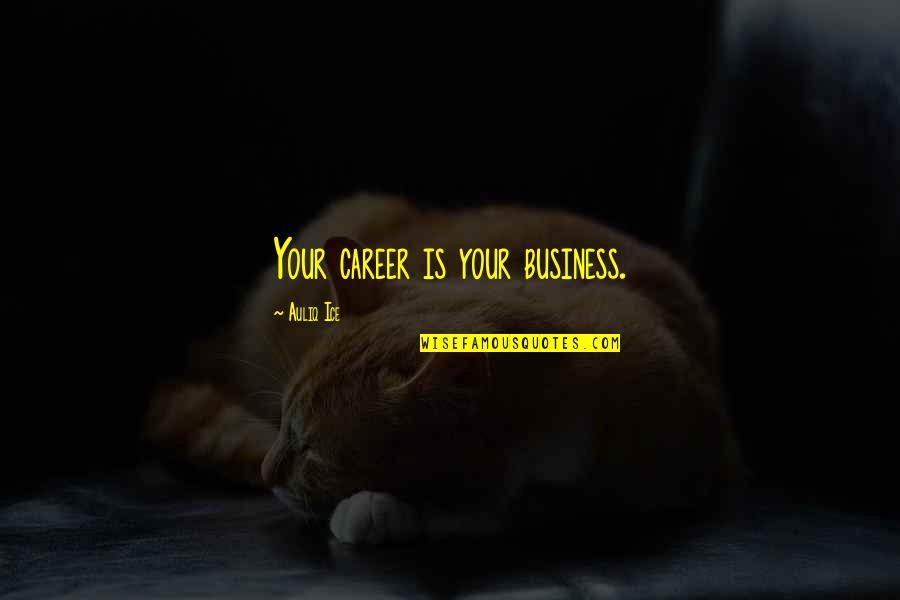 Beauty Lies In The Eyes Of The Beholder Similar Quotes By Auliq Ice: Your career is your business.