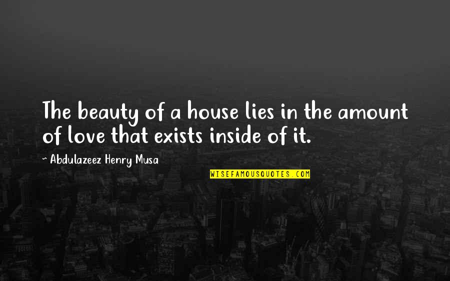 Beauty Lies Inside Quotes By Abdulazeez Henry Musa: The beauty of a house lies in the