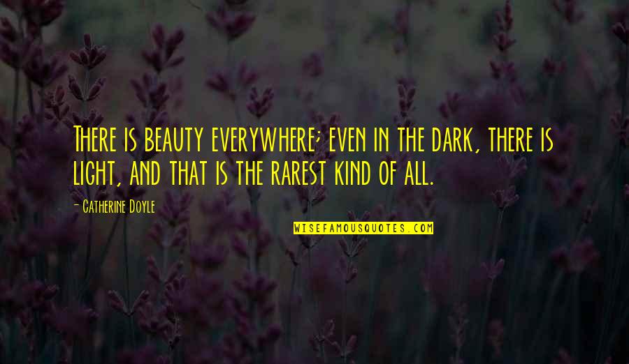 Beauty Light Quotes By Catherine Doyle: There is beauty everywhere; even in the dark,