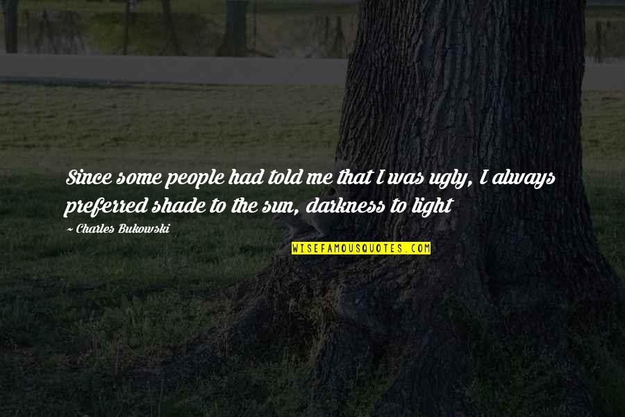 Beauty Light Quotes By Charles Bukowski: Since some people had told me that I