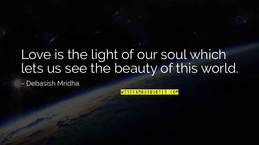 Beauty Light Quotes By Debasish Mridha: Love is the light of our soul which
