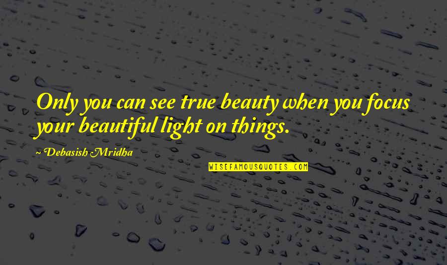 Beauty Light Quotes By Debasish Mridha: Only you can see true beauty when you