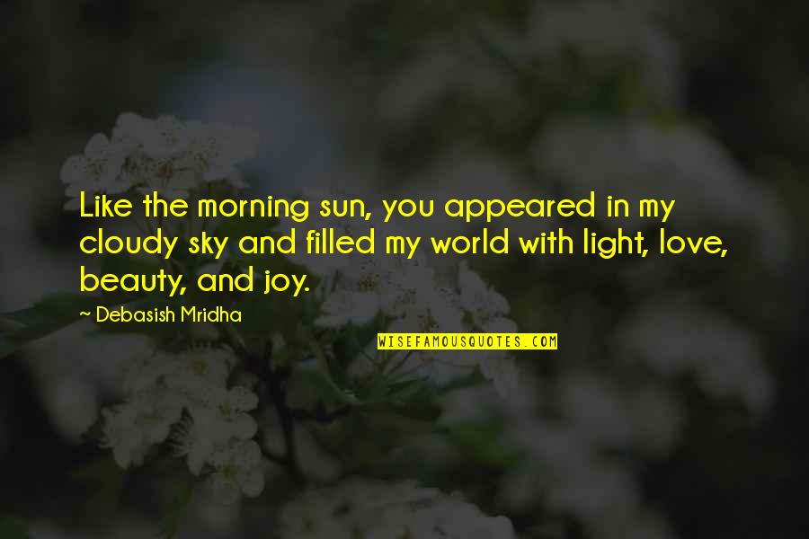 Beauty Light Quotes By Debasish Mridha: Like the morning sun, you appeared in my