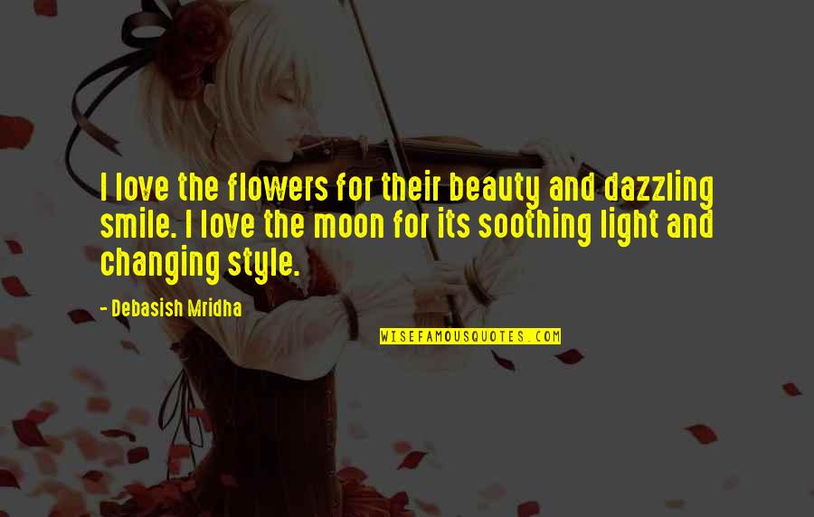 Beauty Light Quotes By Debasish Mridha: I love the flowers for their beauty and