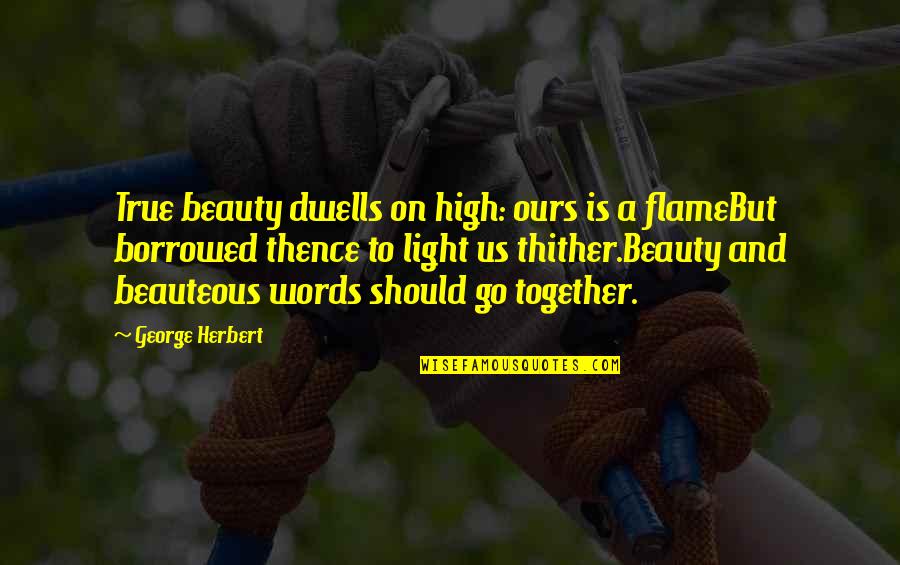 Beauty Light Quotes By George Herbert: True beauty dwells on high: ours is a