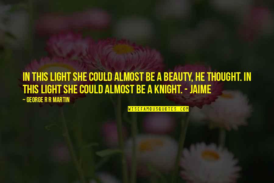 Beauty Light Quotes By George R R Martin: In this light she could almost be a