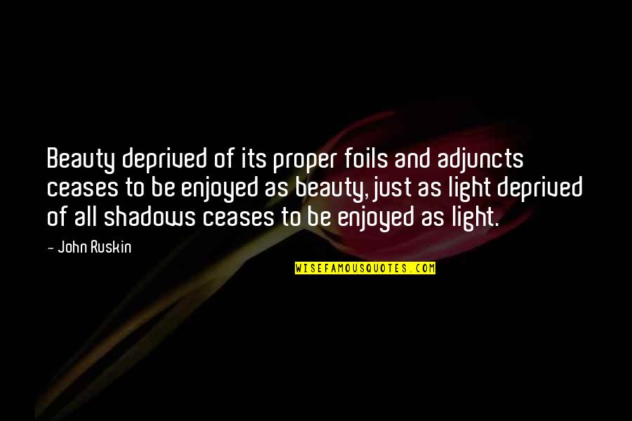 Beauty Light Quotes By John Ruskin: Beauty deprived of its proper foils and adjuncts