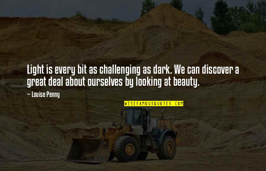 Beauty Light Quotes By Louise Penny: Light is every bit as challenging as dark.