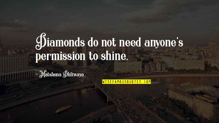 Beauty Light Quotes By Matshona Dhliwayo: Diamonds do not need anyone's permission to shine.