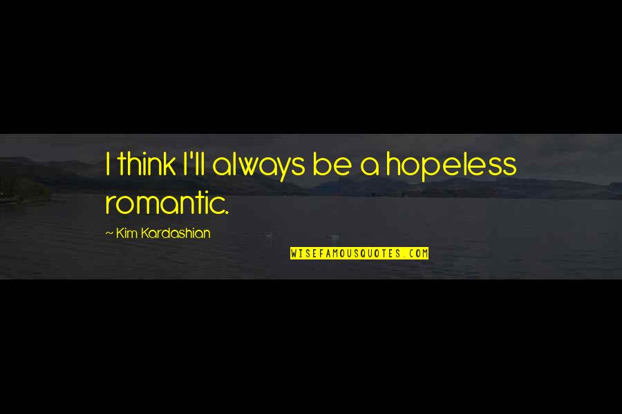 Beauty Little Girl Quotes By Kim Kardashian: I think I'll always be a hopeless romantic.