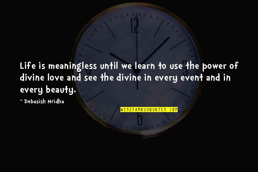 Beauty Love And Life Quotes By Debasish Mridha: Life is meaningless until we learn to use