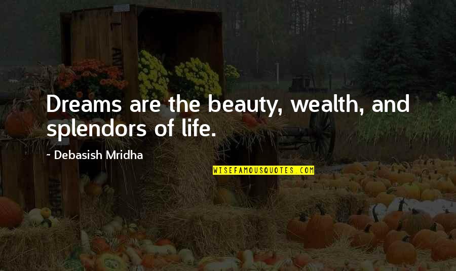 Beauty Love And Life Quotes By Debasish Mridha: Dreams are the beauty, wealth, and splendors of