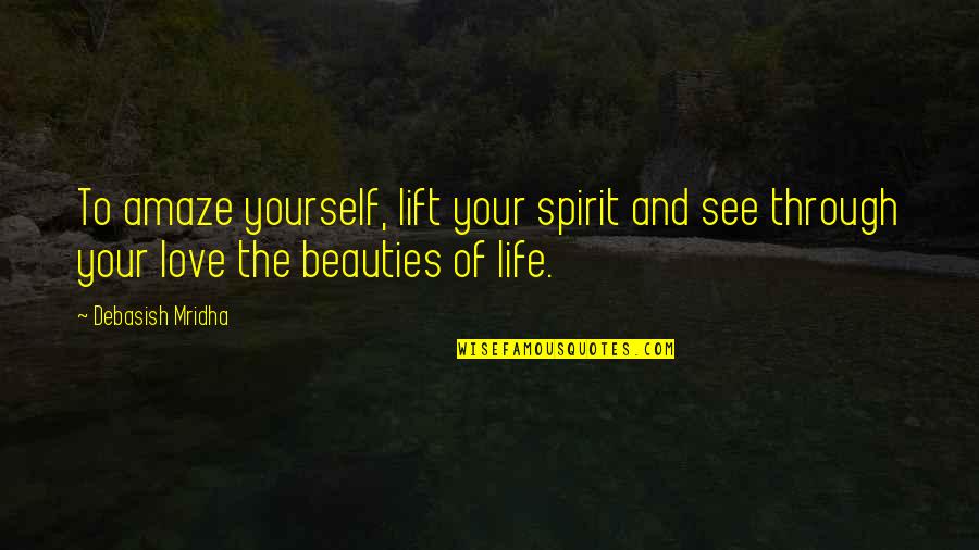 Beauty Love And Life Quotes By Debasish Mridha: To amaze yourself, lift your spirit and see