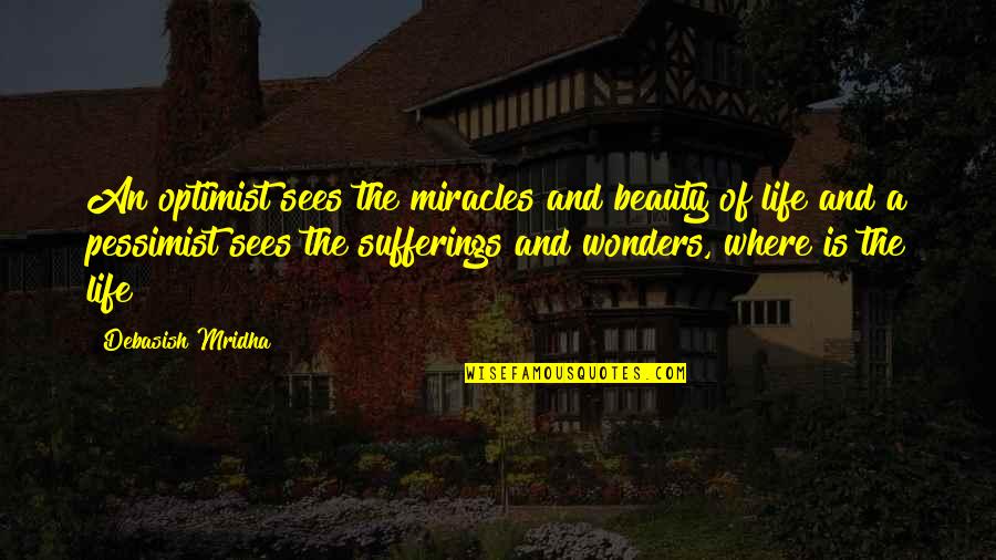 Beauty Love And Life Quotes By Debasish Mridha: An optimist sees the miracles and beauty of