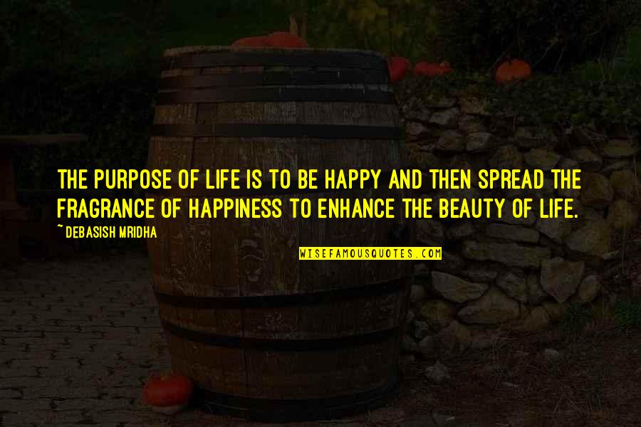 Beauty Love And Life Quotes By Debasish Mridha: The purpose of life is to be happy