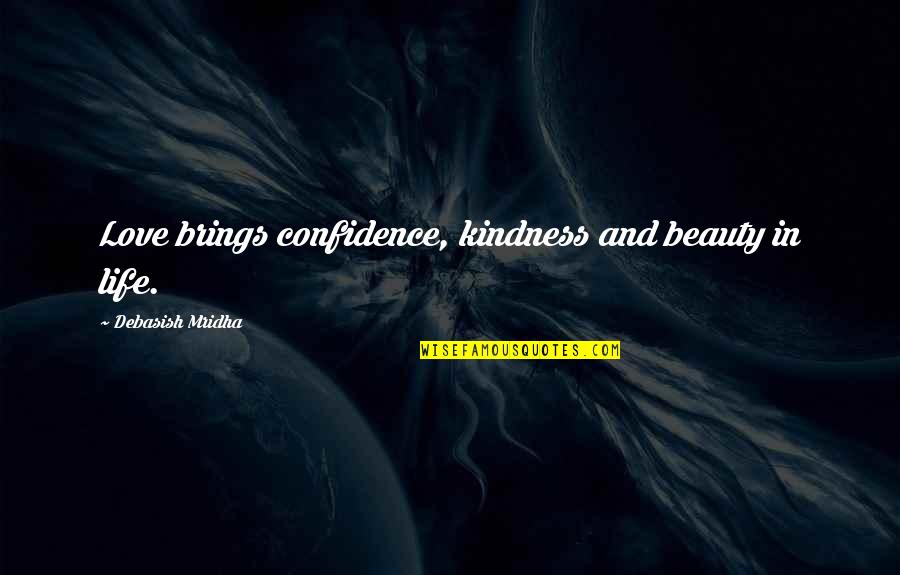 Beauty Love And Life Quotes By Debasish Mridha: Love brings confidence, kindness and beauty in life.