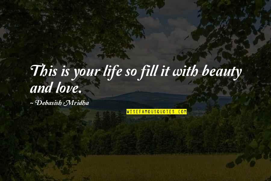 Beauty Love And Life Quotes By Debasish Mridha: This is your life so fill it with