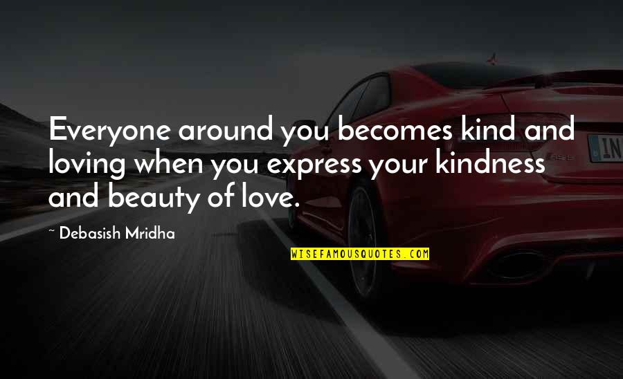 Beauty Love And Life Quotes By Debasish Mridha: Everyone around you becomes kind and loving when