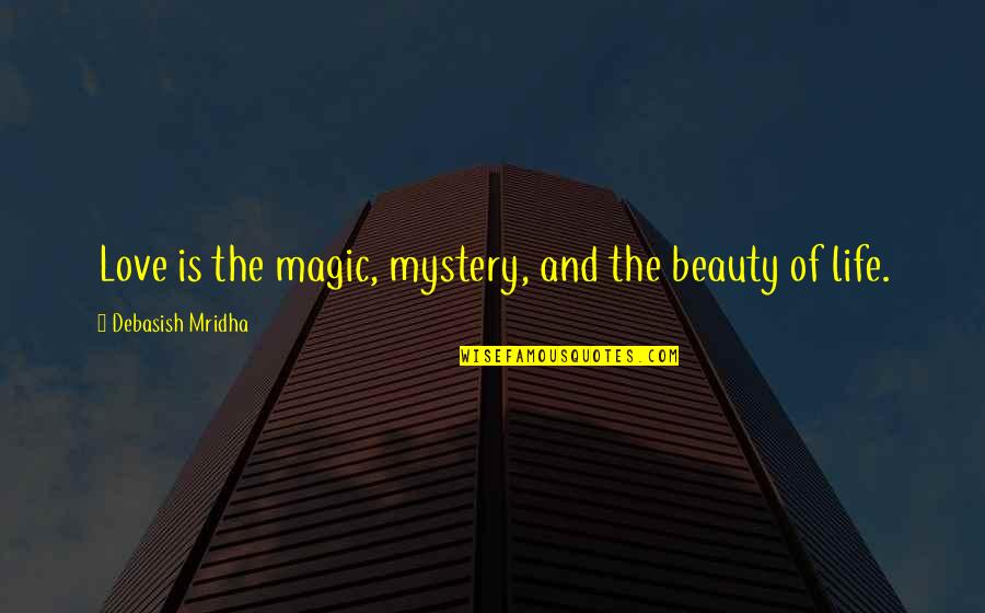 Beauty Love And Life Quotes By Debasish Mridha: Love is the magic, mystery, and the beauty