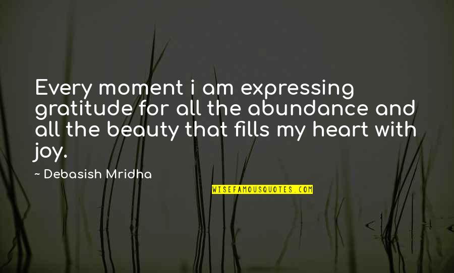 Beauty Love And Life Quotes By Debasish Mridha: Every moment i am expressing gratitude for all