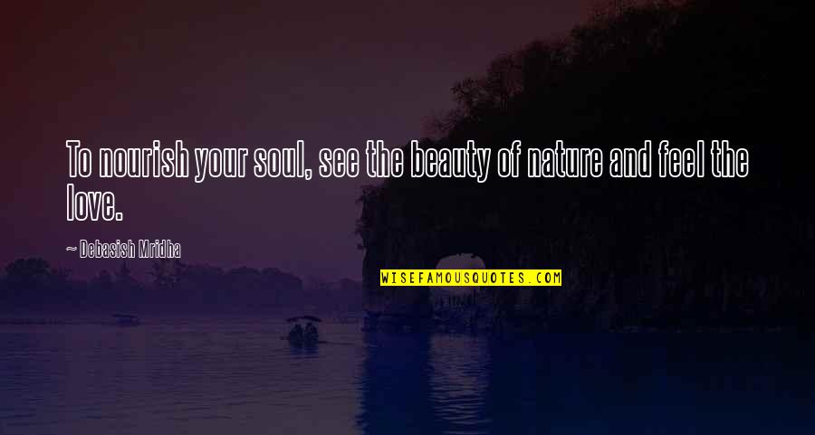 Beauty Love And Life Quotes By Debasish Mridha: To nourish your soul, see the beauty of