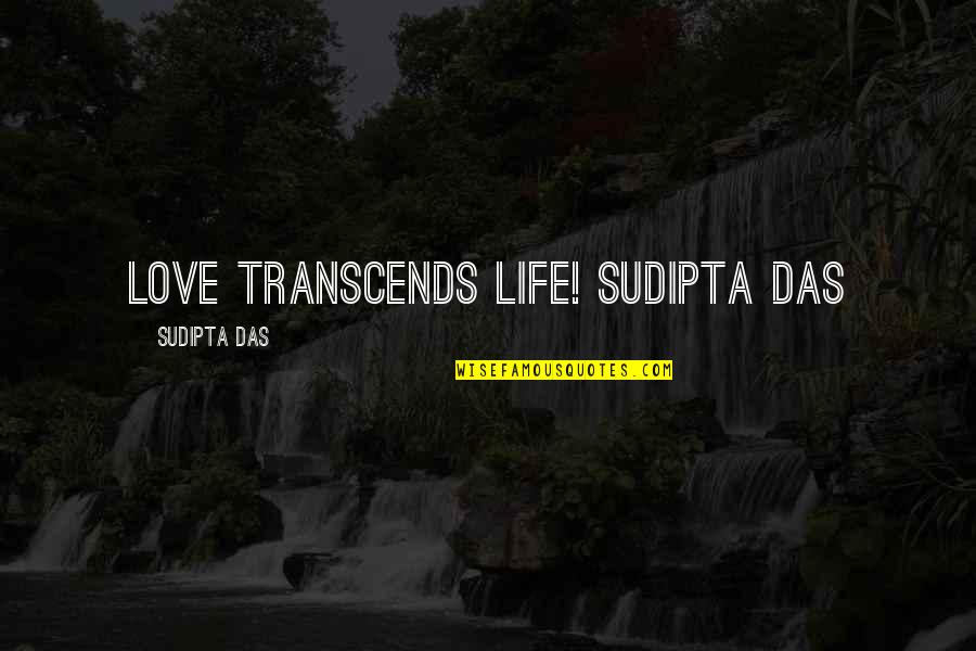 Beauty Love And Life Quotes By Sudipta Das: LOVE TRANSCENDS LIFE! Sudipta Das