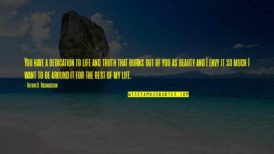 Beauty Love And Life Quotes By Trevor D. Richardson: You have a dedication to life and truth