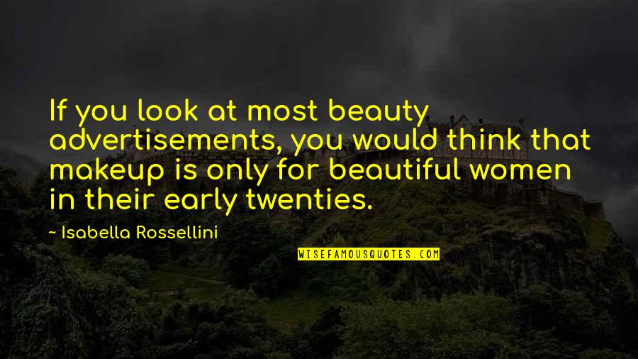 Beauty Makeup Quotes By Isabella Rossellini: If you look at most beauty advertisements, you