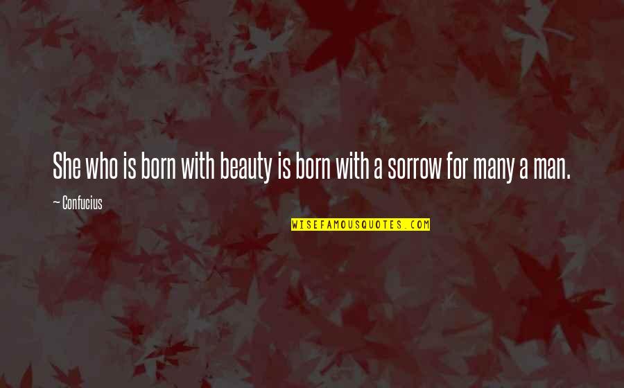 Beauty Man Quotes By Confucius: She who is born with beauty is born