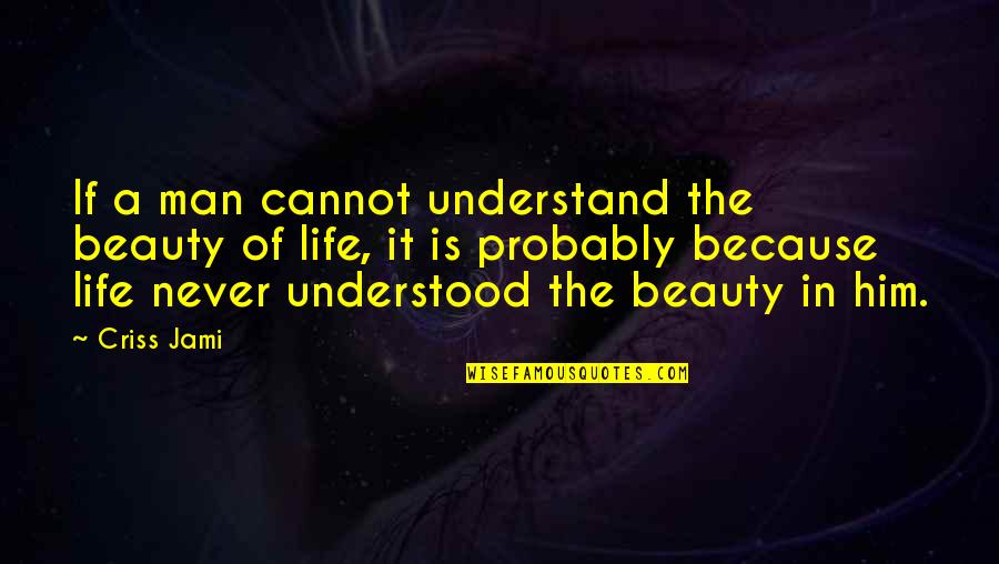 Beauty Man Quotes By Criss Jami: If a man cannot understand the beauty of