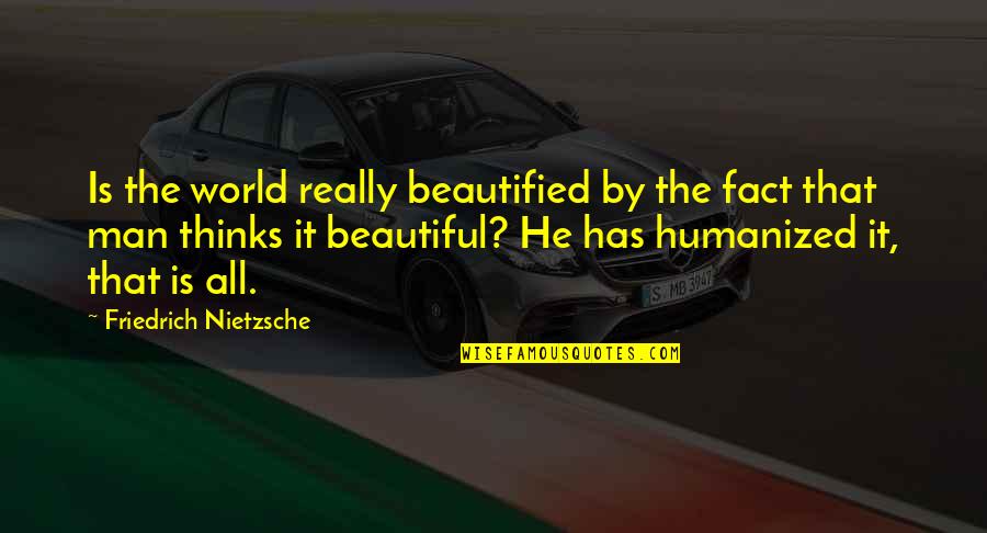 Beauty Man Quotes By Friedrich Nietzsche: Is the world really beautified by the fact