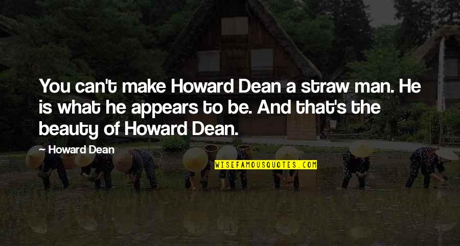 Beauty Man Quotes By Howard Dean: You can't make Howard Dean a straw man.