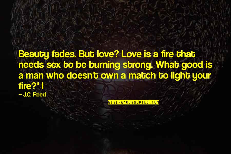 Beauty Man Quotes By J.C. Reed: Beauty fades. But love? Love is a fire