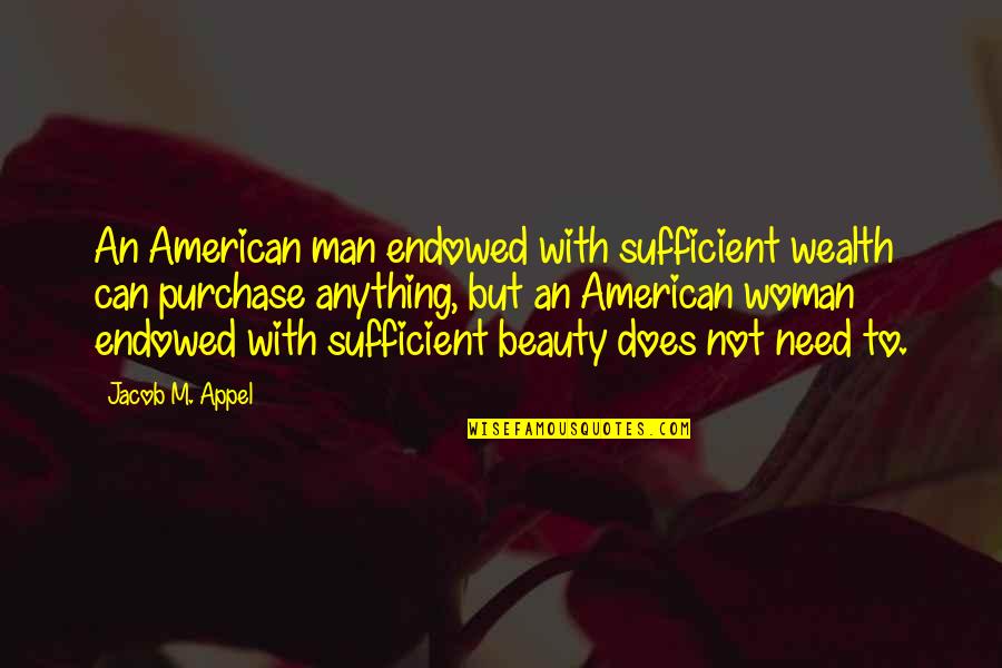 Beauty Man Quotes By Jacob M. Appel: An American man endowed with sufficient wealth can