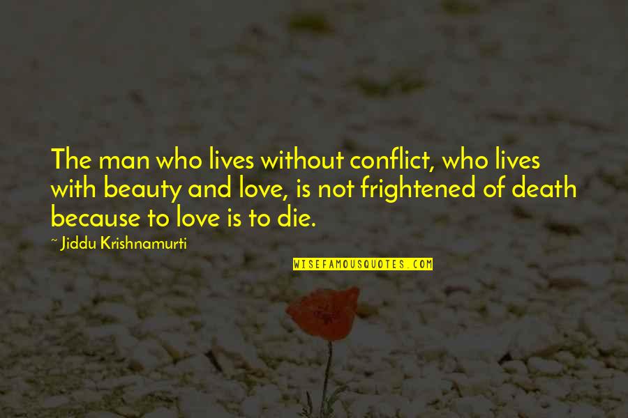 Beauty Man Quotes By Jiddu Krishnamurti: The man who lives without conflict, who lives
