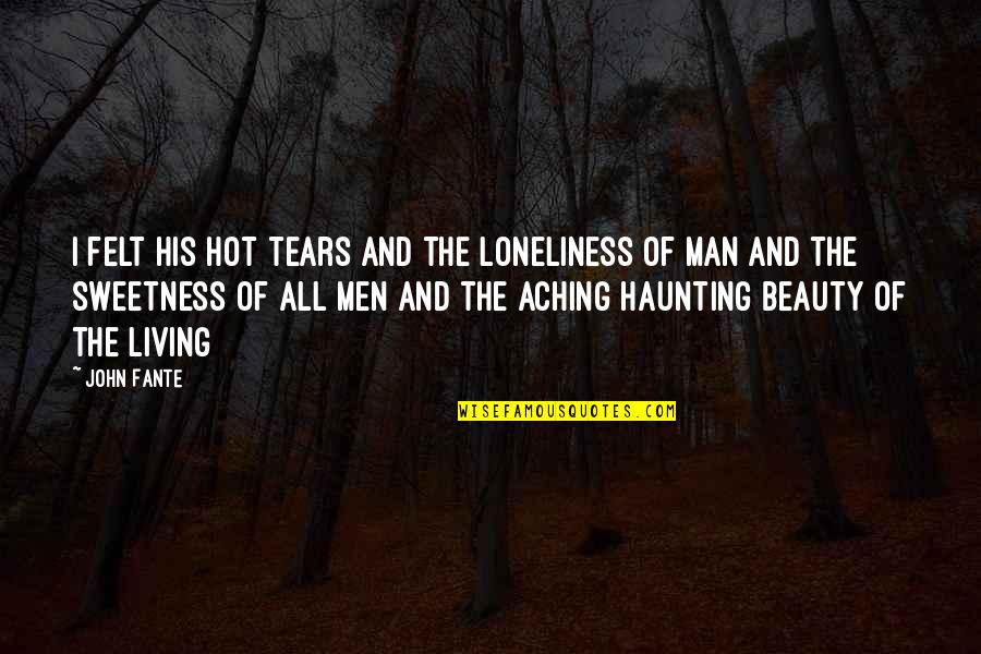 Beauty Man Quotes By John Fante: I felt his hot tears and the loneliness