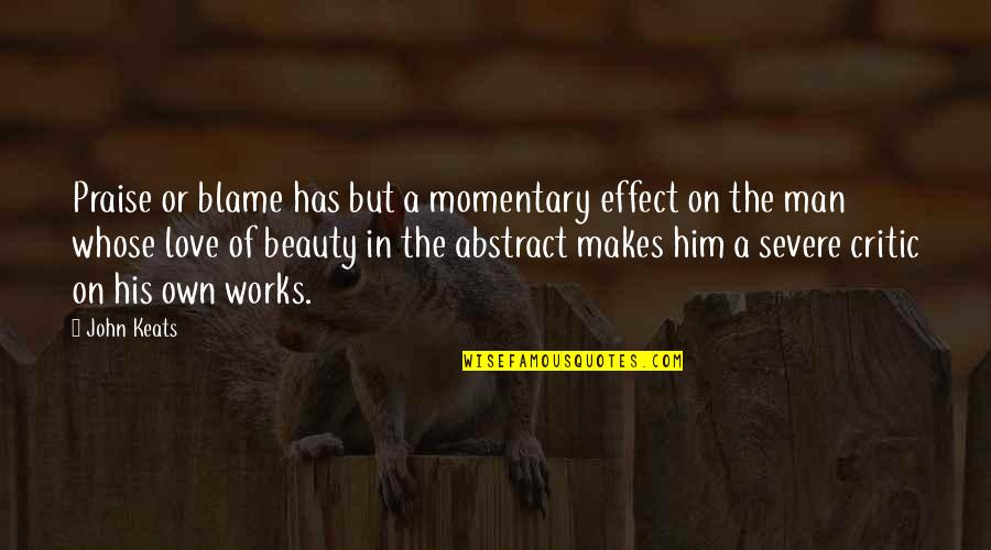 Beauty Man Quotes By John Keats: Praise or blame has but a momentary effect