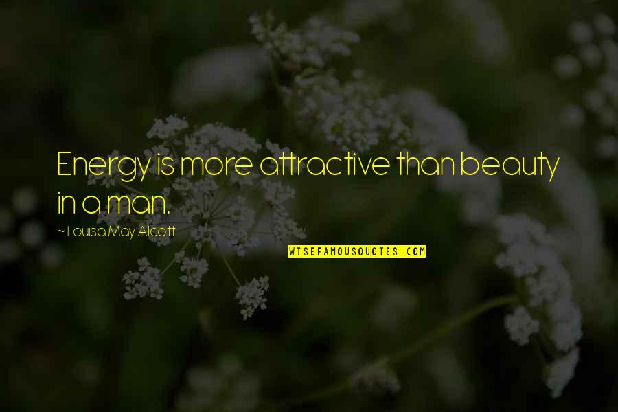 Beauty Man Quotes By Louisa May Alcott: Energy is more attractive than beauty in a