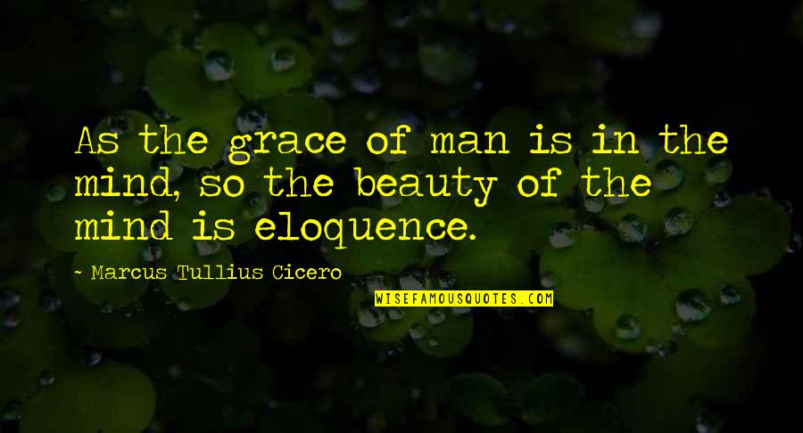 Beauty Man Quotes By Marcus Tullius Cicero: As the grace of man is in the