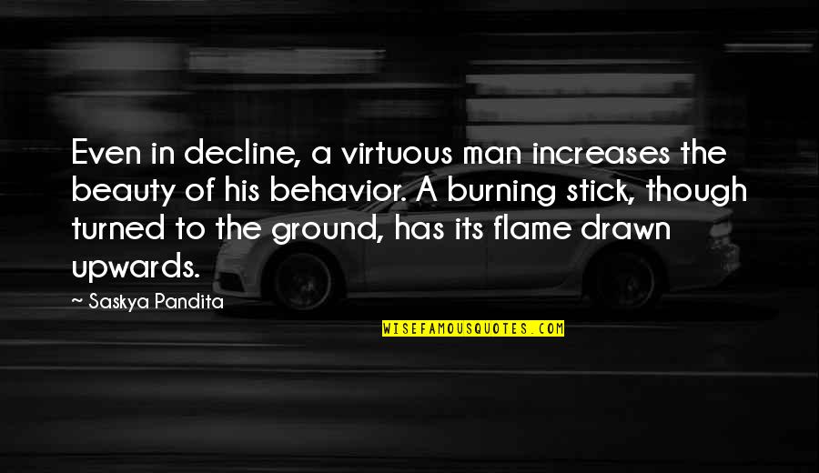 Beauty Man Quotes By Saskya Pandita: Even in decline, a virtuous man increases the