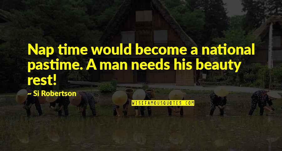 Beauty Man Quotes By Si Robertson: Nap time would become a national pastime. A