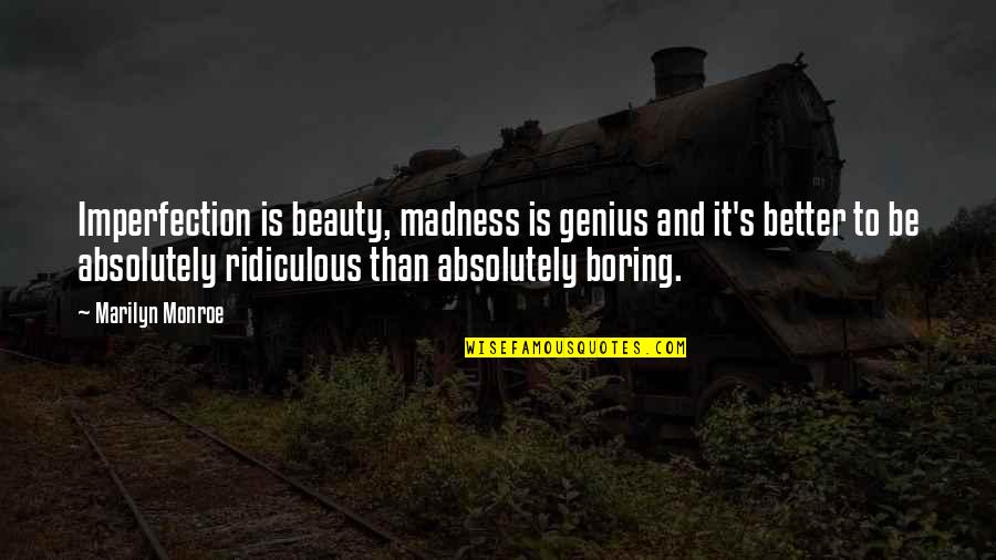 Beauty Marilyn Monroe Quotes By Marilyn Monroe: Imperfection is beauty, madness is genius and it's