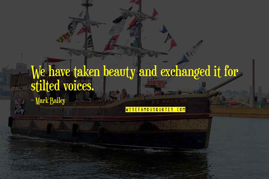 Beauty Mark Quotes By Mark Bailey: We have taken beauty and exchanged it for